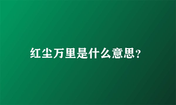 红尘万里是什么意思？
