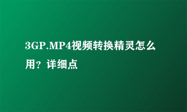 3GP.MP4视频转换精灵怎么用？详细点