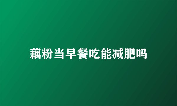藕粉当早餐吃能减肥吗