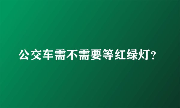 公交车需不需要等红绿灯？