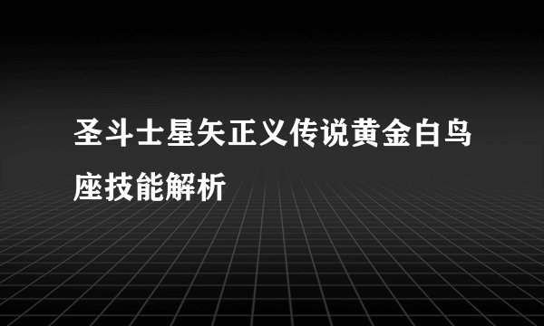 圣斗士星矢正义传说黄金白鸟座技能解析