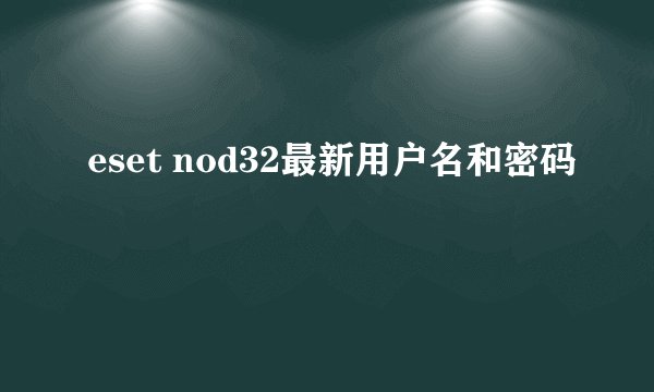 eset nod32最新用户名和密码
