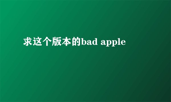求这个版本的bad apple
