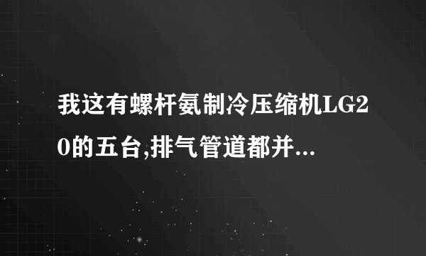 我这有螺杆氨制冷压缩机LG20的五台,排气管道都并联,为什么经常开机的油位正常,而不经常开