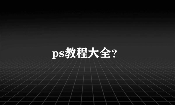ps教程大全？