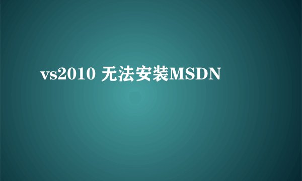 vs2010 无法安装MSDN