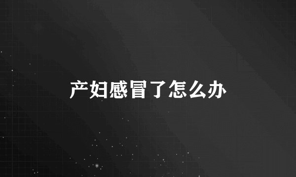 产妇感冒了怎么办