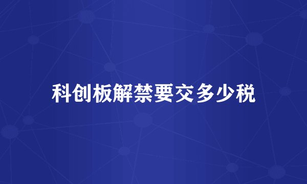 科创板解禁要交多少税
