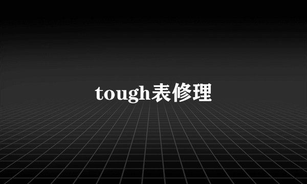 tough表修理