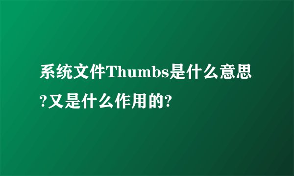 系统文件Thumbs是什么意思?又是什么作用的?