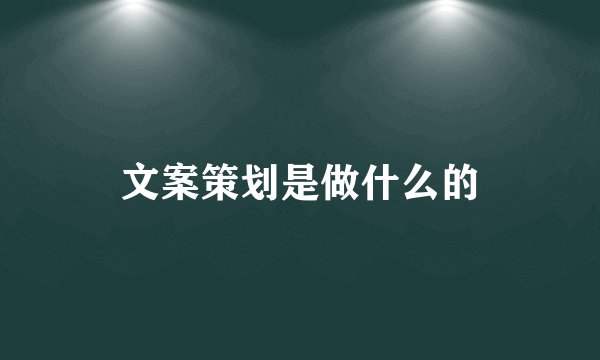 文案策划是做什么的