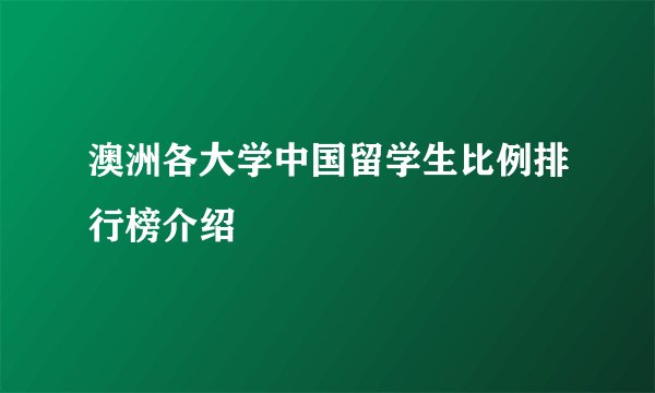 澳洲各大学中国留学生比例排行榜介绍