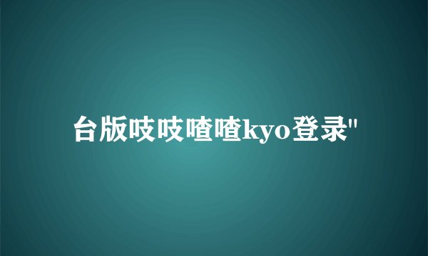 台版吱吱喳喳kyo登录