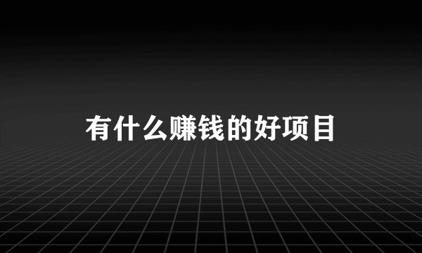 有什么赚钱的好项目