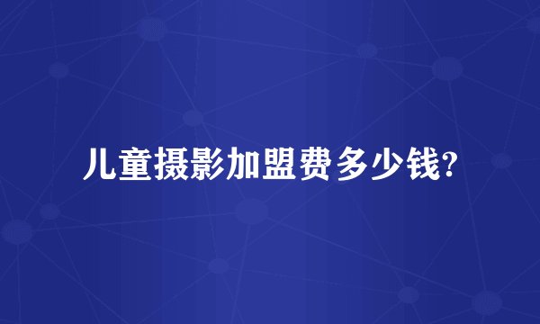 儿童摄影加盟费多少钱?