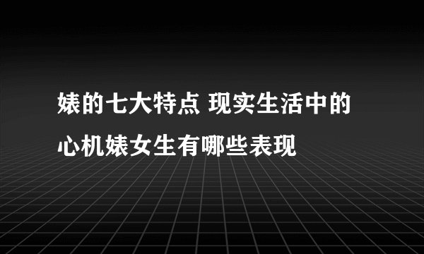 婊的七大特点 现实生活中的心机婊女生有哪些表现
