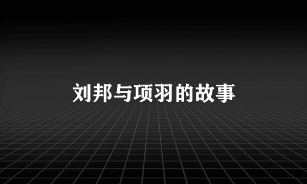 刘邦与项羽的故事