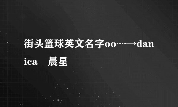 街头篮球英文名字oo┈→danica℡晨星