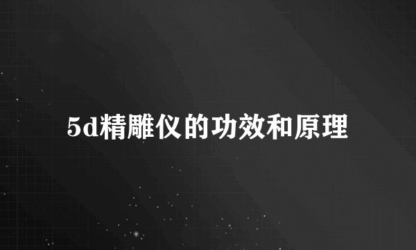 5d精雕仪的功效和原理