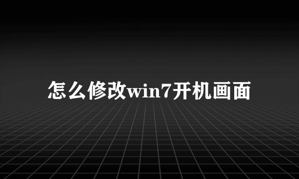 怎么修改win7开机画面