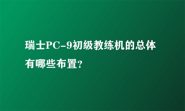 瑞士PC-9初级教练机的总体有哪些布置？
