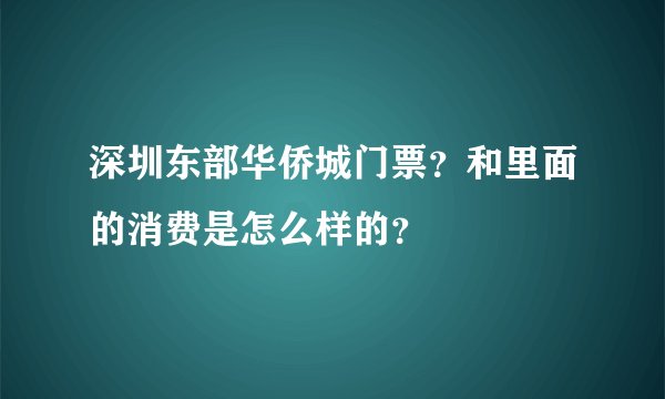深圳东部华侨城门票？和里面的消费是怎么样的？