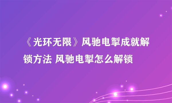 《光环无限》风驰电掣成就解锁方法 风驰电掣怎么解锁