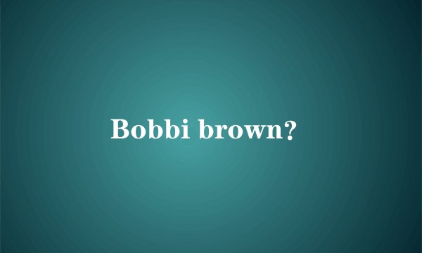 Bobbi brown？