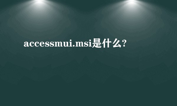 accessmui.msi是什么?