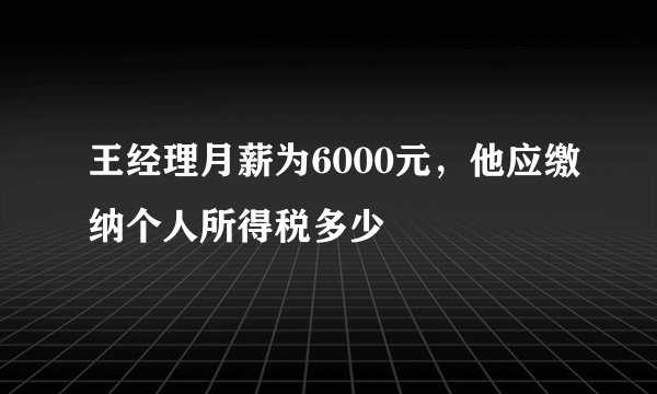 王经理月薪为6000元，他应缴纳个人所得税多少