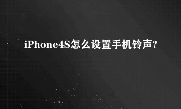 iPhone4S怎么设置手机铃声?