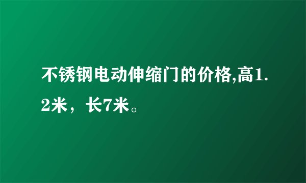 不锈钢电动伸缩门的价格,高1.2米，长7米。