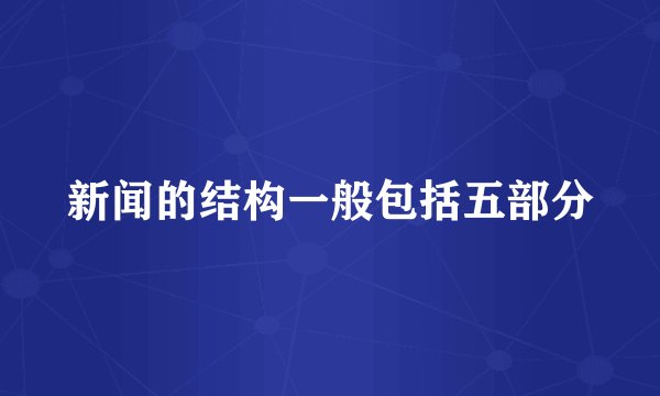 新闻的结构一般包括五部分