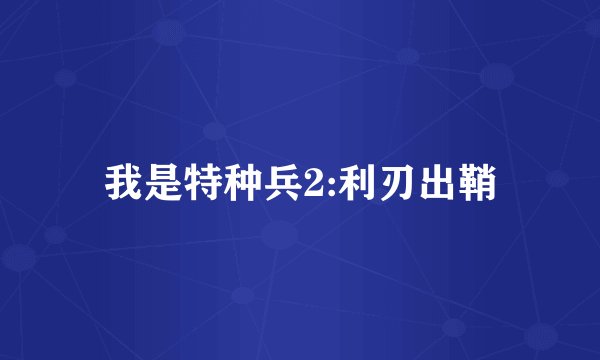 我是特种兵2:利刃出鞘