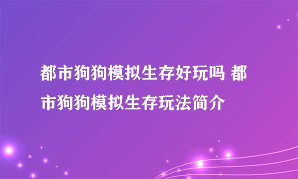 都市狗狗模拟生存好玩吗 都市狗狗模拟生存玩法简介