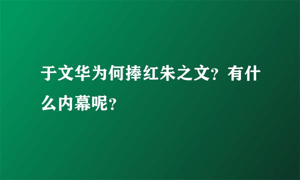 于文华为何捧红朱之文？有什么内幕呢？