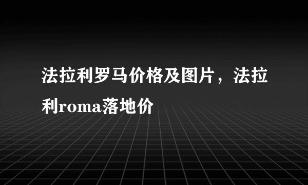 法拉利罗马价格及图片，法拉利roma落地价