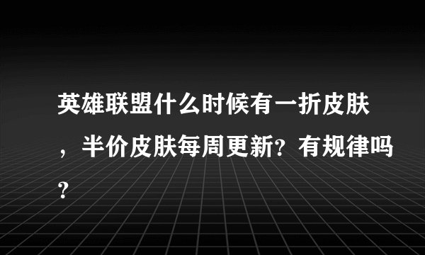 英雄联盟什么时候有一折皮肤，半价皮肤每周更新？有规律吗？