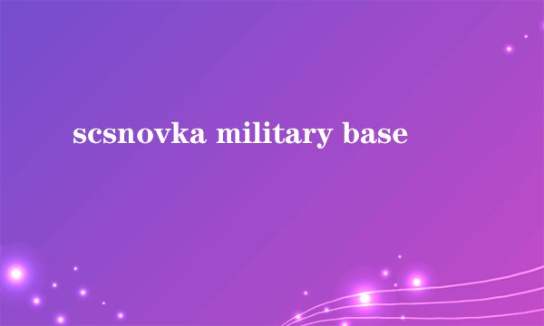 scsnovka military base