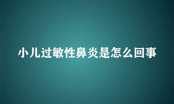 小儿过敏性鼻炎是怎么回事