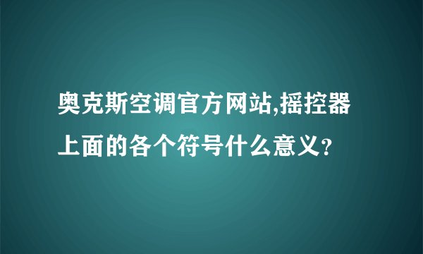 奥克斯空调官方网站,摇控器上面的各个符号什么意义？