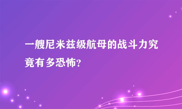 一艘尼米兹级航母的战斗力究竟有多恐怖？