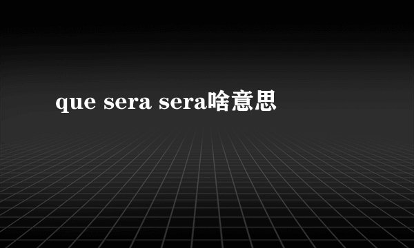 que sera sera啥意思