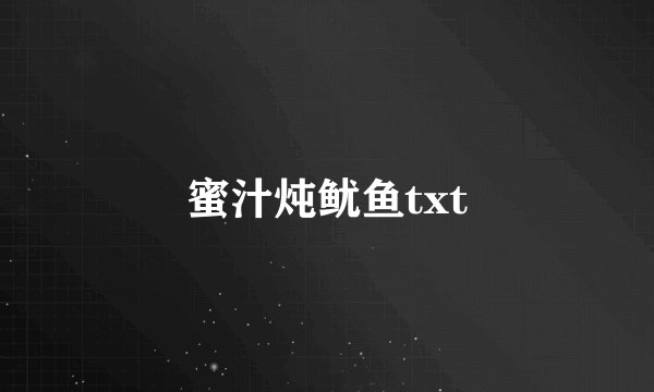 蜜汁炖鱿鱼txt