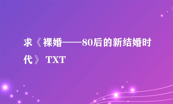 求《裸婚——80后的新结婚时代》 TXT