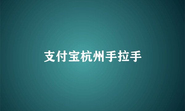 支付宝杭州手拉手