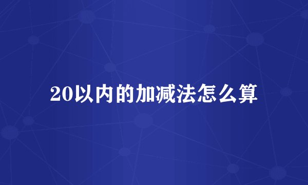 20以内的加减法怎么算