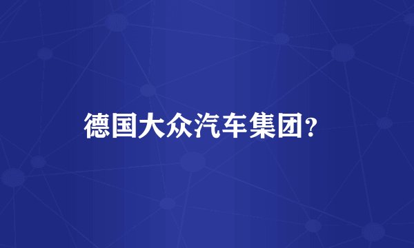 德国大众汽车集团？