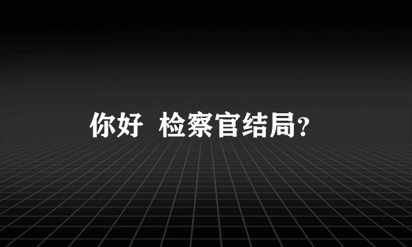 你好  检察官结局？