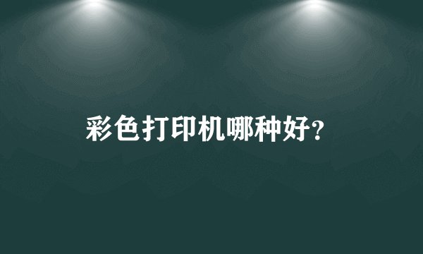彩色打印机哪种好？